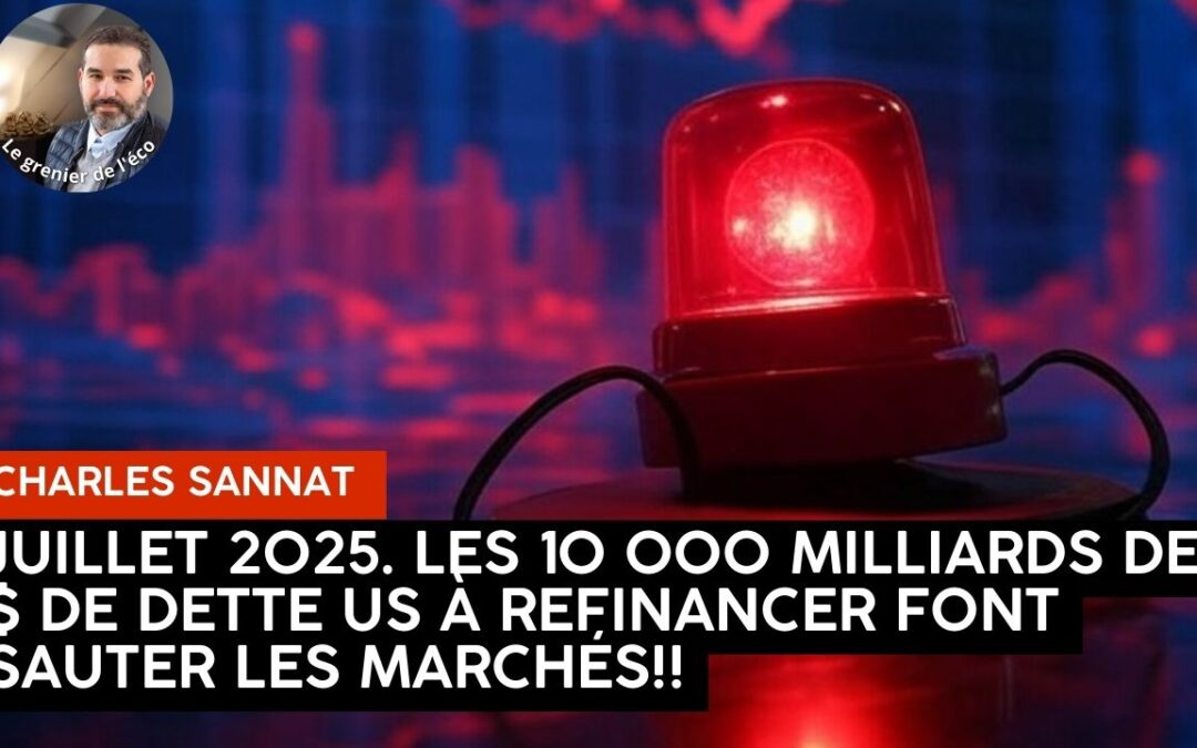 « Juillet 2025. Les 10 000 milliards de $ de refinancement de la dette américaine font sauter les marchés !». L’édito de Charles SANNAT